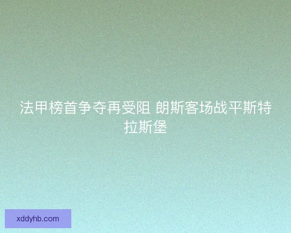 法甲榜首争夺再受阻 朗斯客场战平斯特拉斯堡
